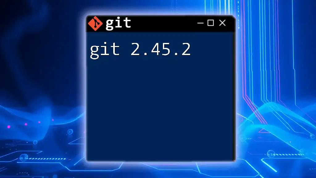 Mastering Git 2.45.2: Your Quick-Start Command Guide