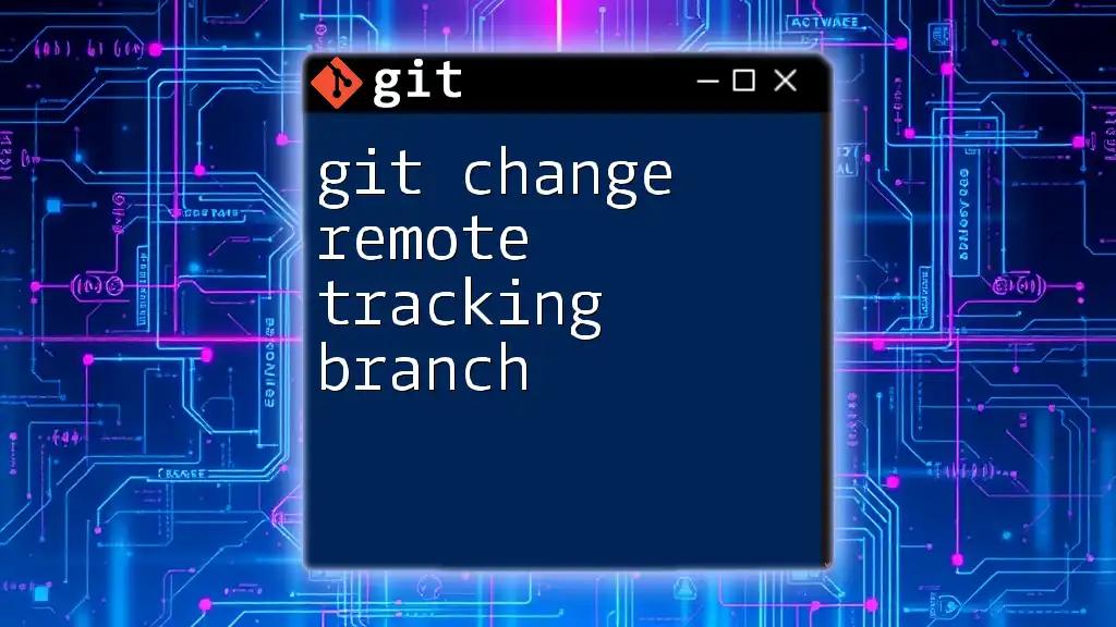 Git Change Remote Tracking Branch: A Quick Guide