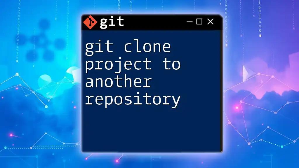 Git Clone Project to Another Repository: A Quick Guide