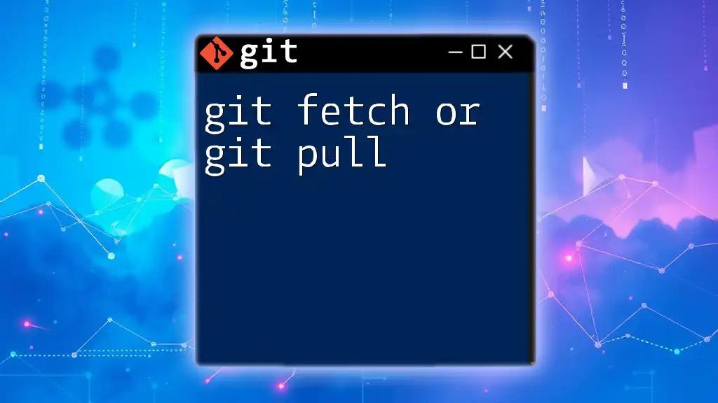 Mastering Git Fetch and Git Pull: Your Quick Guide