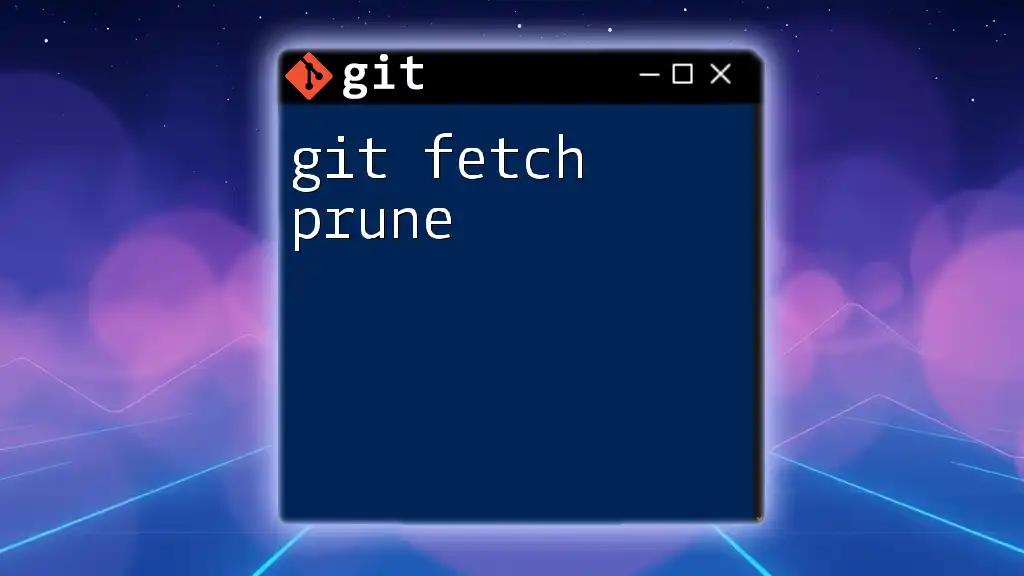 Mastering Git Fetch Prune: Streamline Your Workflow