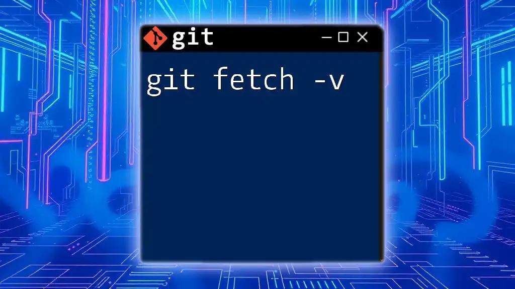 Mastering git Fetch -v: Quick Insights for Developers