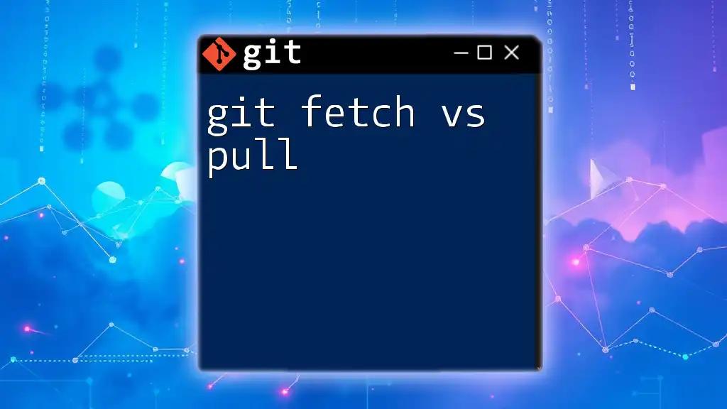 Git Fetch vs Pull: What You Need to Know Today