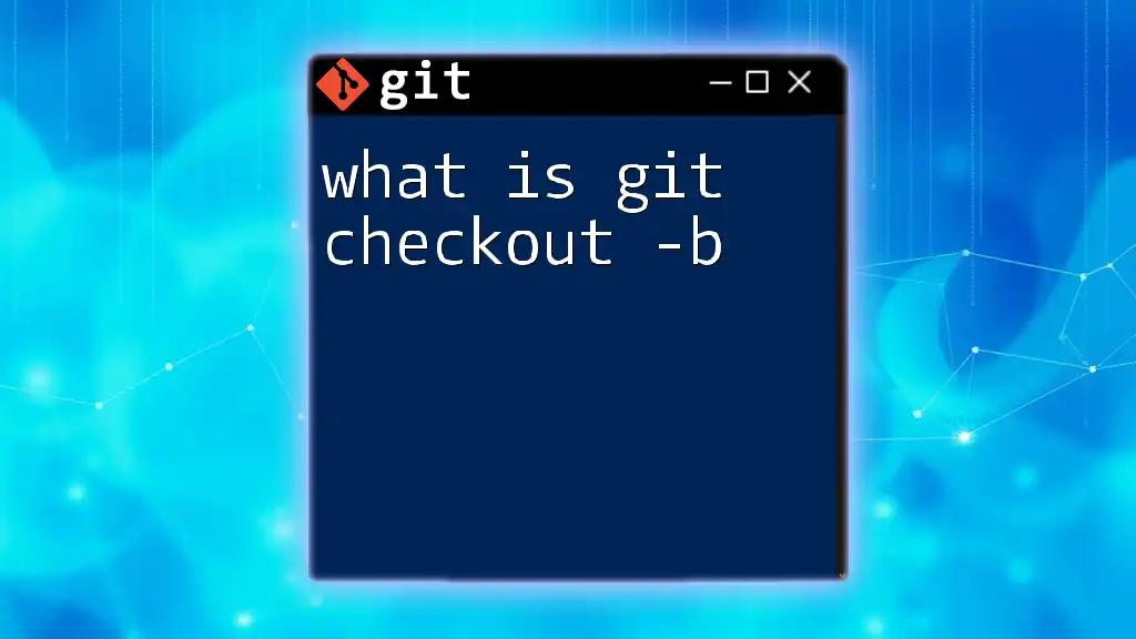 What Is Git Checkout -B? A Quick Guide to Branching