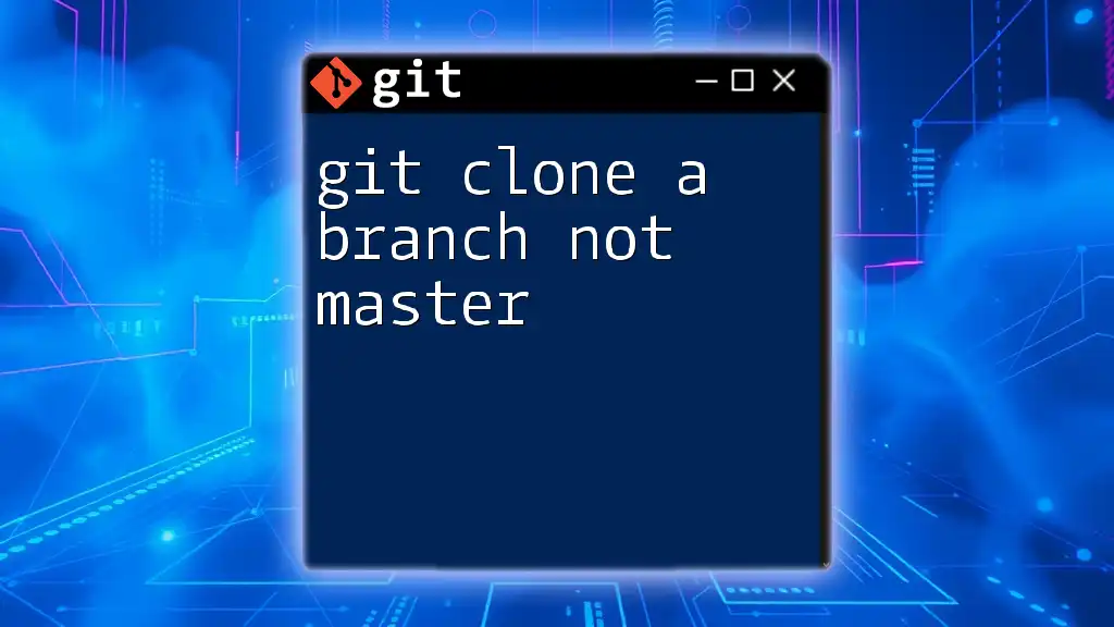 Git Clone a Branch Not Master: A Quick Guide