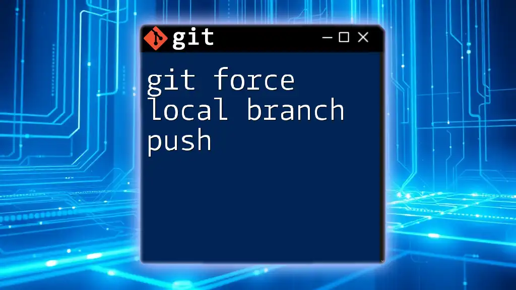 Git Force Local Branch Push: A Quick Guide