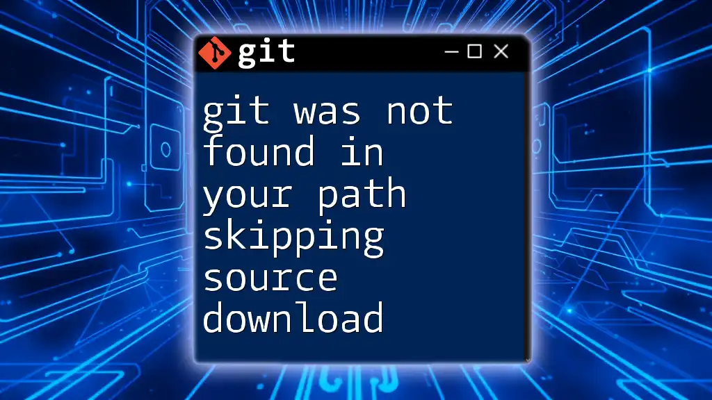 Git Was Not Found in Your Path: Skipping Source Download Explained