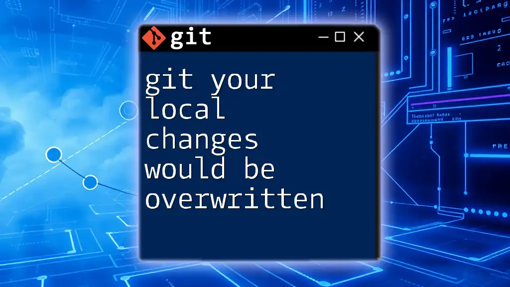 git Your Local Changes Would Be Overwritten: A Quick Guide