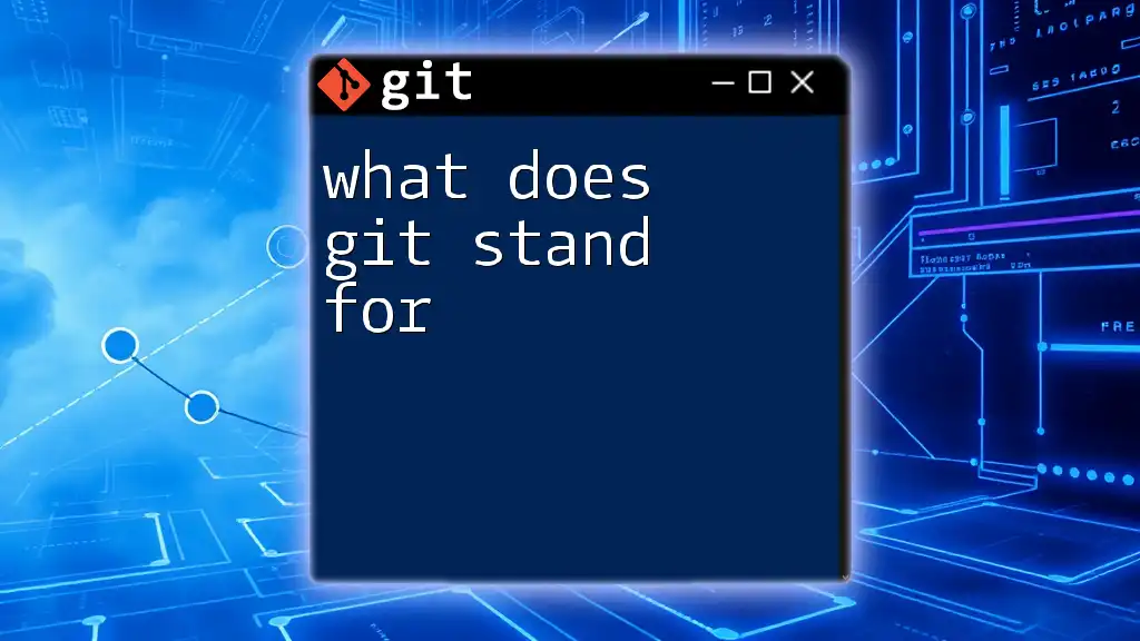 What Does Git Stand For? Unveiling the Mystery